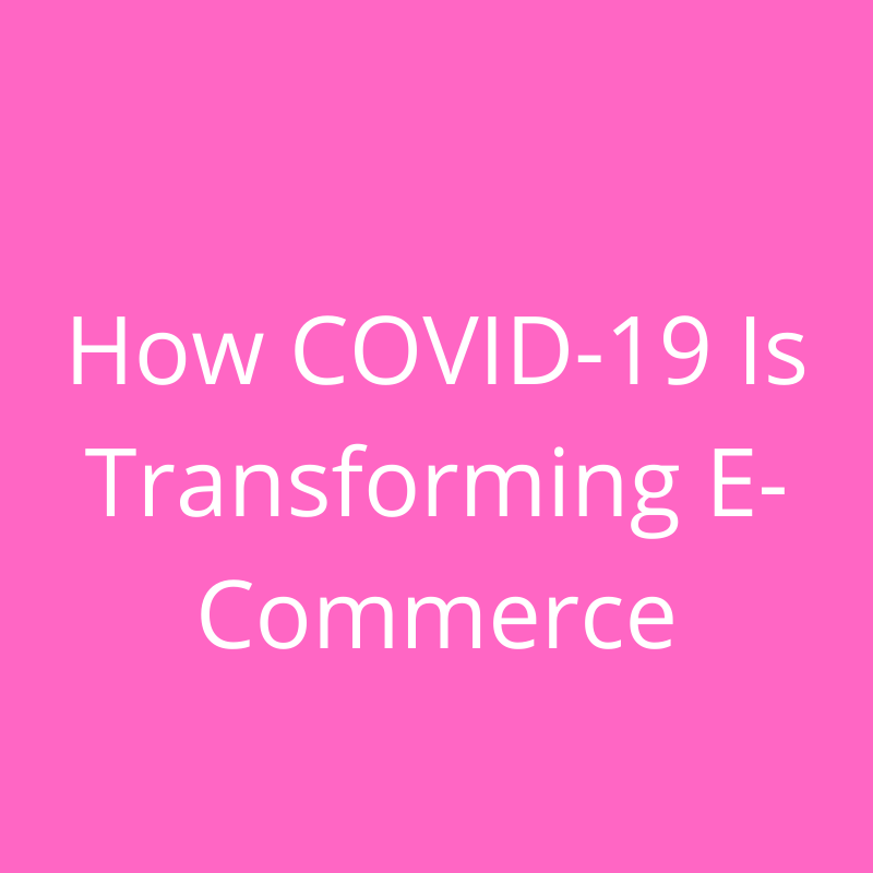 How COVID-19 Is Transforming E-Commerce & Future of E-commerce After COVID-19